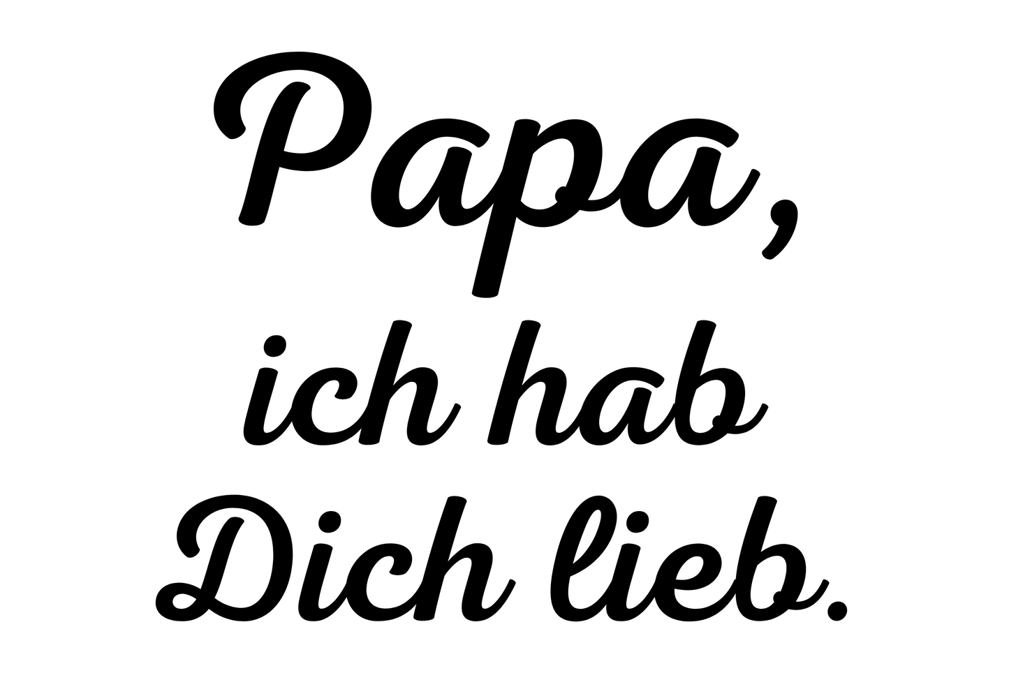Papa, ich hab Dich lieb.