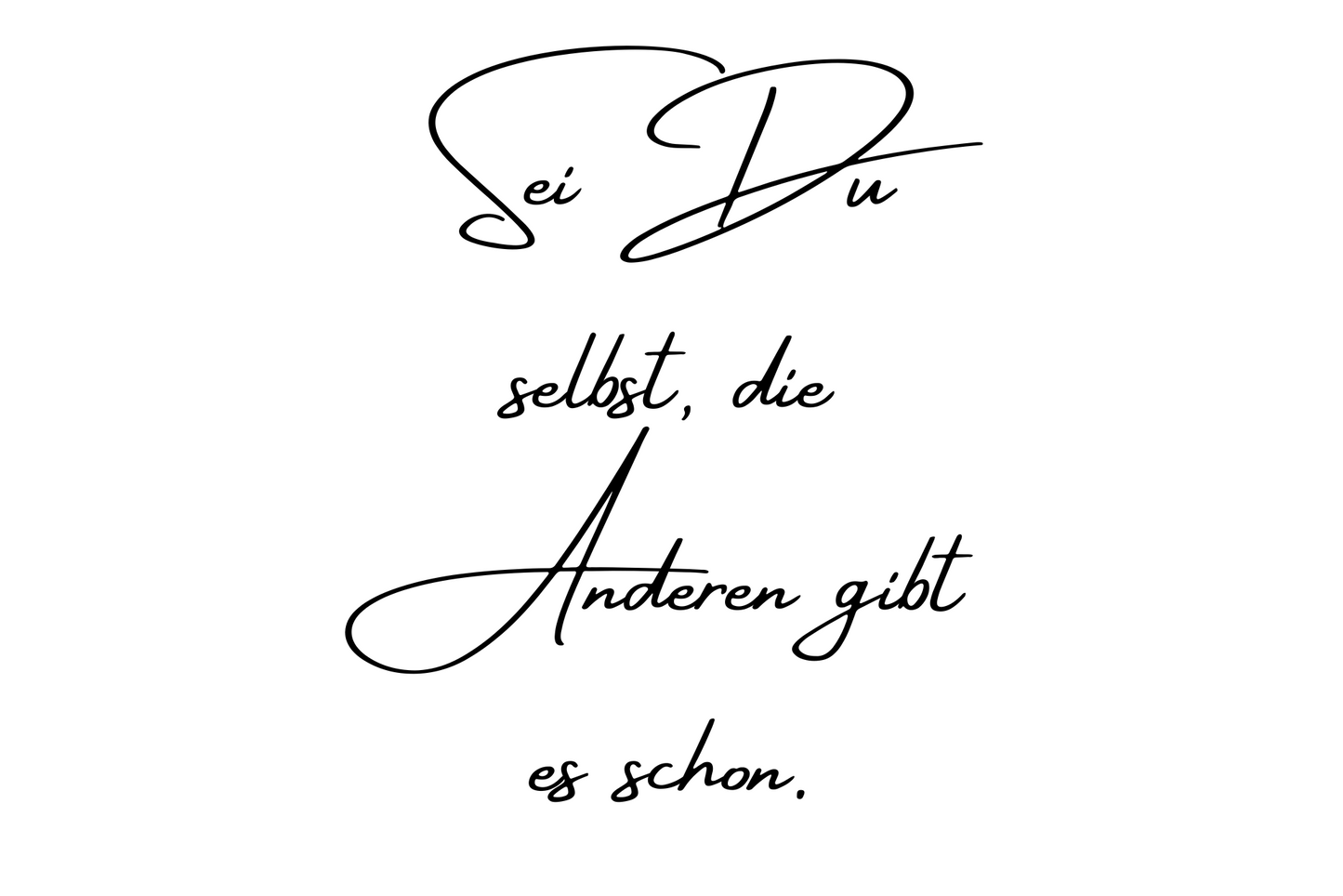 Sei Du selbst, die Anderen gibt es schon.