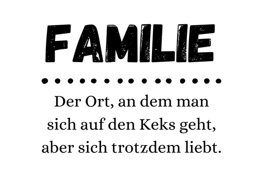 Familie - Der Ort, an dem man sich auf den Keks geht, aber sich trotzdem liebt.