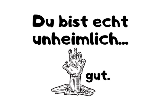 Du bist echt unheimlich... gut.