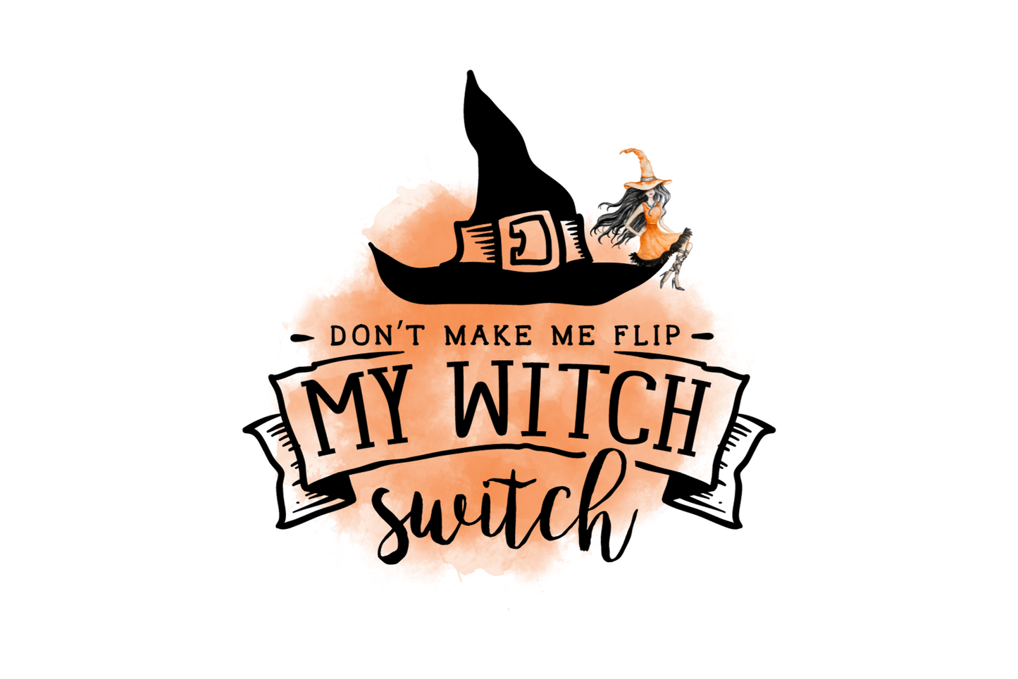 Don't make me flip. My Witch switch.