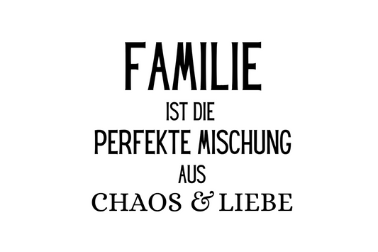 Familie ist die perfekte Mischung aus Chaos und Liebe
