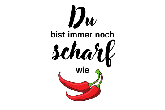 Du bist immer noch scharf wie Chilischoten