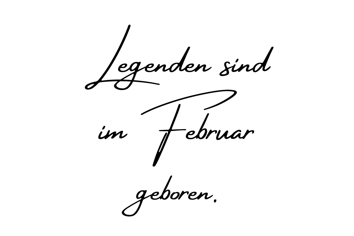 Legenden sind im Februar geboren.